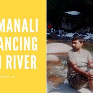 Romancing With Beas River in Old Manali